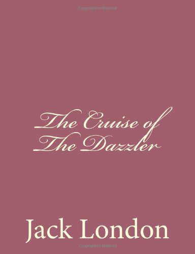 The Cruise of the Dazzler - Jack London - Books - CreateSpace Independent Publishing Platf - 9781494491949 - December 16, 2013