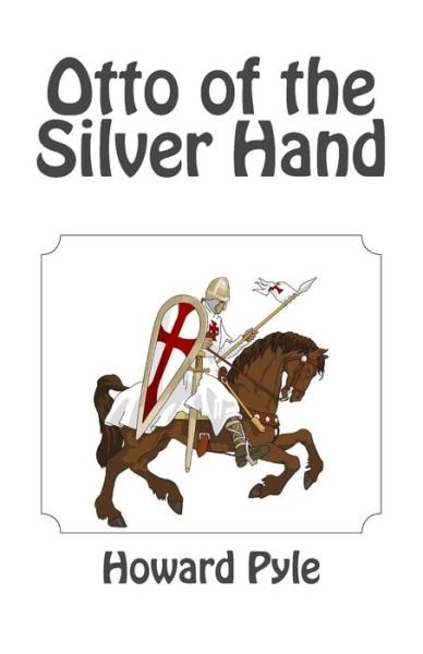 Otto of the Silver Hand - Howard Pyle - Böcker - CreateSpace Independent Publishing Platf - 9781494884949 - 7 januari 2014