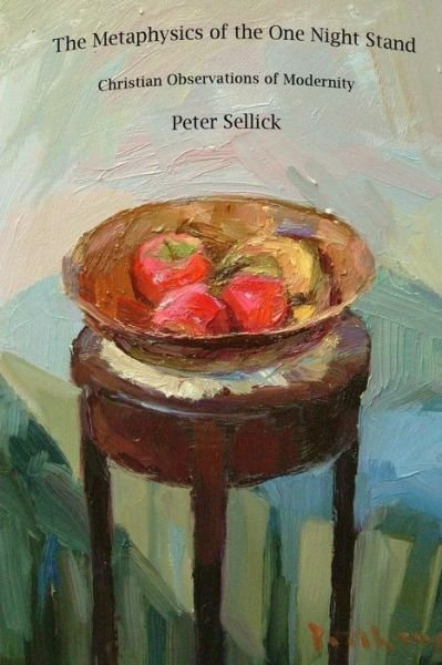 The Metaphysics of the One Night Stand: Christian Observations of Modernity - Peter Michael Sellick - Böcker - Createspace - 9781494897949 - 29 januari 2014