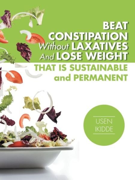 Cover for Usen Ikidde · Beat Constipation Without Laxatives and Lose Weight That is Sustainable and Permanent (Paperback Book) (2014)