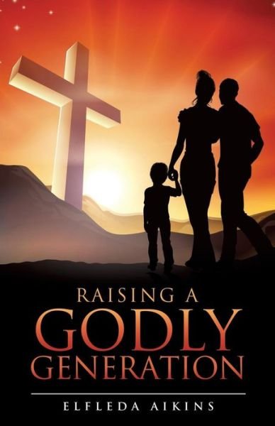 Cover for Elfleda Aikins · Raising a Godly Generation (Paperback Bog) (2015)