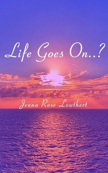 Cover for Jenna Rose Lowthert · Life Goes On..? (Pocketbok) (2014)