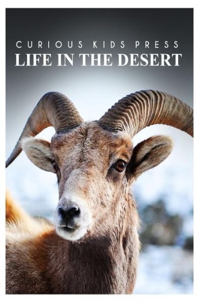 Cover for Curious Kids Press · Life in the Desert - Curious Kids Press: Kids Book About Animals and Wildlife, Children's Books 4-6 (Paperback Book) (2014)