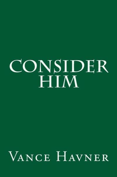 Consider Him - Vance Havner - Books - Createspace - 9781500392949 - August 1, 2014