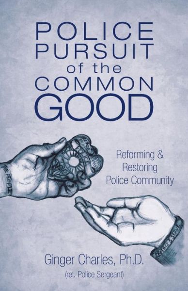 Cover for Ginger Charles Ph.D · Police Pursuit of the Common Good Reforming &amp; Restoring Police Community (Taschenbuch) (2016)