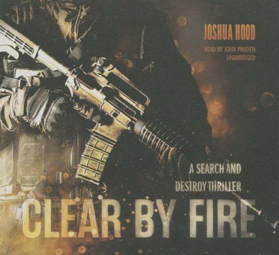 Clear by Fire: a Search and Destroy Thriller - Joshua Hood - Music - Blackstone Audiobooks - 9781504633949 - August 18, 2015