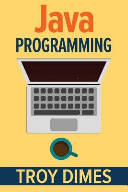 Cover for Troy Dimes · Java Programming: a Beginners Guide to Learning Java, Step by Step (Blu-ray) (2015)