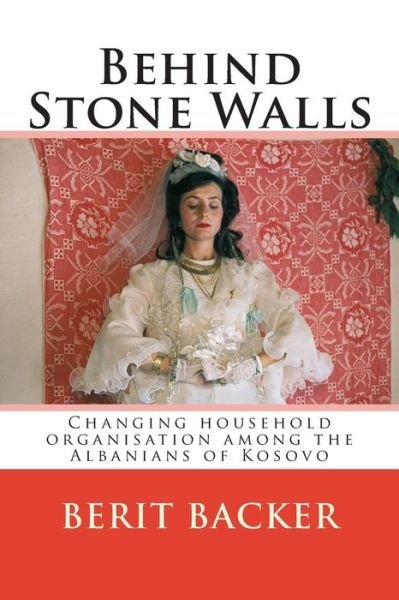 Cover for Berit Backer · Behind Stone Walls: Changing Household Organisation Among the Albanians of Kosovo (Paperback Book) (2015)