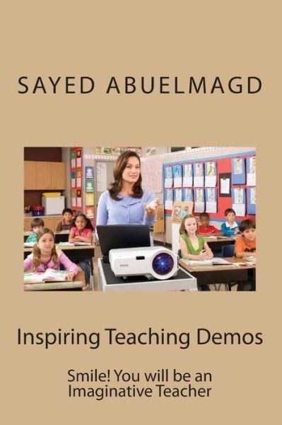 Cover for Si Sayed Ibrahim Abuelmagd Dm · Inspiring Teaching Demos: Smile! You Will Be an Imaginative Teacher (Paperback Book) (2015)