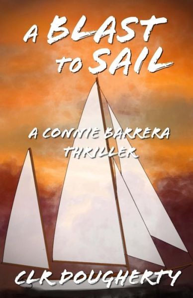 Cover for C L R Dougherty · A Blast to Sail - a Connie Barrera Thriller (Paperback Book) (2015)