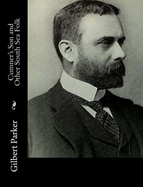 Cumner's Son and Other South Sea Folk - Gilbert Parker - Livres - Createspace - 9781515044949 - 13 juillet 2015