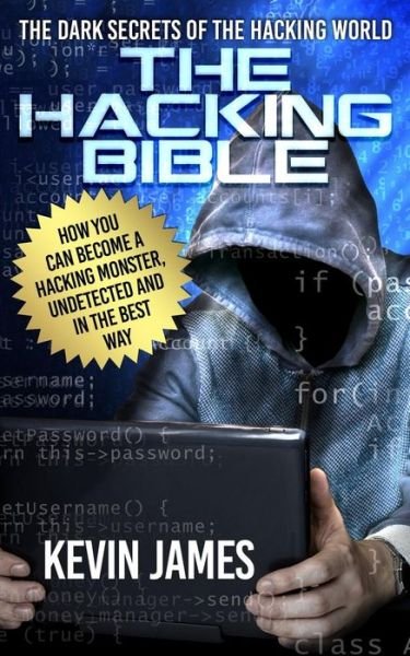 Cover for Kevin James · The Hacking Bible: the Dark Secrets of the Hacking World: How You Can Become a Hacking Monster, Undetected and in the Best Way (Paperback Bog) (2015)