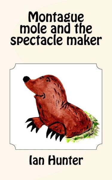 Cover for Ian Hunter · Montague mole and the spectacle maker (Paperback Bog) (2015)