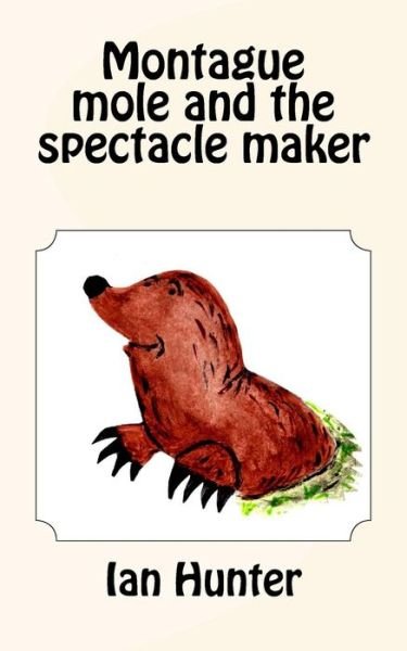Cover for Ian Hunter · Montague mole and the spectacle maker (Paperback Book) (2015)