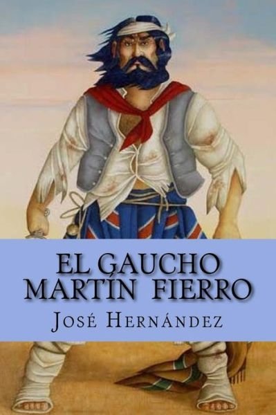 El Gaucho Martin Fierro - Jose Hernandez - Bücher - Createspace Independent Publishing Platf - 9781523498949 - 23. Januar 2016