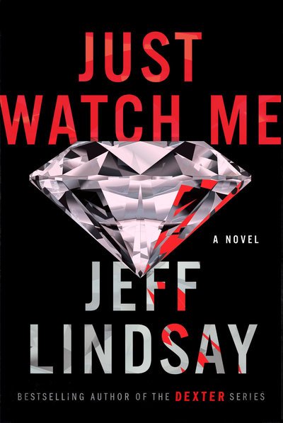 Cover for Jeff Lindsay · Just Watch Me: A Novel - A Riley Wolfe Novel (Hardcover Book)