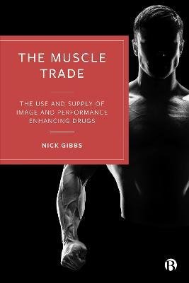 Cover for Gibbs, Nick (Leeds Trinity University) · The Muscle Trade: The Use and Supply of Image and Performance Enhancing Drugs (Innbunden bok) (2023)
