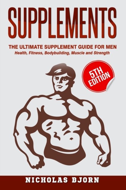 Cover for Nicholas Bjorn · Supplements: The Ultimate Supplement Guide For Men: Health, Fitness, Bodybuilding, Muscle and Strength - Muscle Building (Paperback Book) (2016)