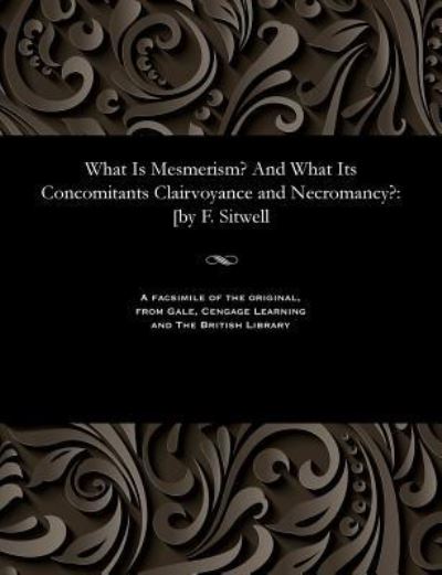 Cover for Francis Sitwell · What Is Mesmerism? and What Its Concomitants Clairvoyance and Necromancy? (Paperback Book) (1901)