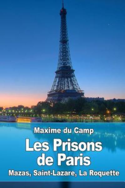 Les Prisons de Paris - Maxime Du Camp - Kirjat - Createspace Independent Publishing Platf - 9781537486949 - maanantai 5. syyskuuta 2016