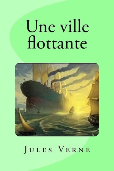 Une ville flottante - Jules Verne - Libros - Createspace Independent Publishing Platf - 9781541106949 - 13 de diciembre de 2016