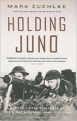 Holding Juno: Canada's Heroic Defence of the D-Day Beaches: June 7-12, 1944 - Mark Zuehlke - Books - Douglas & McIntyre Publishing Group - 9781553651949 - July 13, 2006