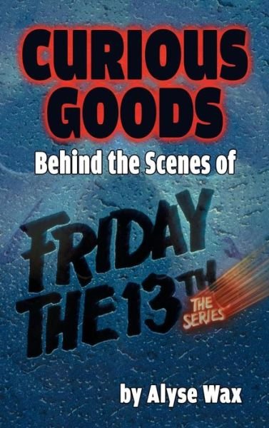 Cover for Alyse Wax · Curious Goods: Behind the Scenes of Friday the 13th: the Series (Hardback) (Hardcover bog) (2016)