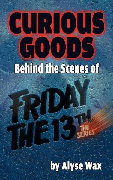 Cover for Alyse Wax · Curious Goods: Behind the Scenes of Friday the 13th: the Series (Hardback) (Gebundenes Buch) (2016)