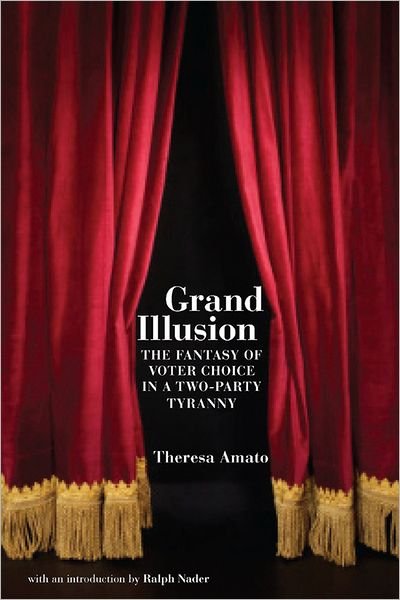Cover for Theresa Amato · Grand Illusion: The Myth of Voter Choice in a Two-Part Tyranny (Hardcover Book) (2009)