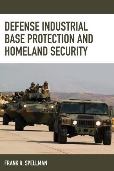 Defense Industrial Base Protection and Homeland Security - Homeland Security Series - Frank R. Spellman - Books - Bloomsbury Publishing Plc - 9781598889949 - June 13, 2018