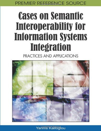 Cover for Yannis Kalfoglou · Cases on Semantic Interoperability for Information Systems Integration: Practices and Applications (Hardcover Book) (2009)