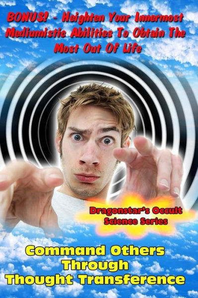 Command Others Through Thought Transference: Command Others Innermost Mediumistic Abilities to Obtain the Most out of Life - Dragonstar - Libros - Inner Light - Global Communications - 9781606111949 - 15 de mayo de 2015