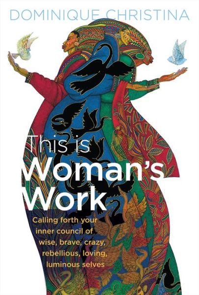 Cover for Dominique Christina · This is Woman's Work: Calling Forth Your Inner Council of Wise, Brave, Crazy, Rebellious, Loving, Luminous Selves (Hardcover Book) (2015)