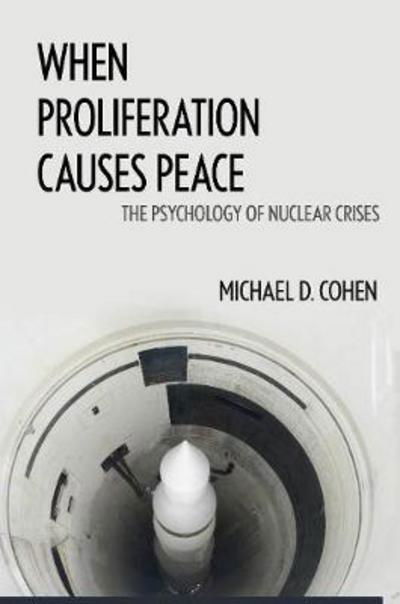 Cover for Michael D. Cohen · When Proliferation Causes Peace: The Psychology of Nuclear Crises (Innbunden bok) (2017)