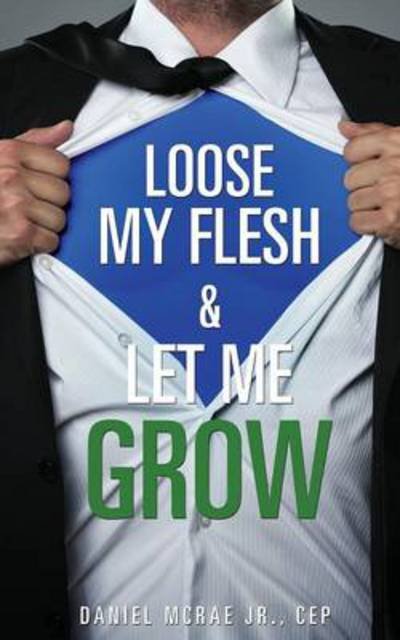 Cover for McRae Cep, Daniel, Jr · Loose My Flesh &amp; Let Me Grow (Paperback Book) (2014)