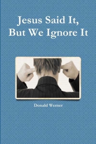 Cover for Donald Werner · Jesus Said It, But We Ignore It (Paperback Book) (2020)