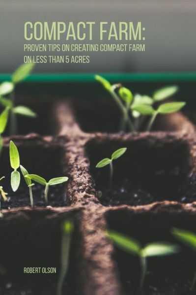 Compact Farm - Robert Olson - Books - Independently Published - 9781688669949 - August 26, 2019