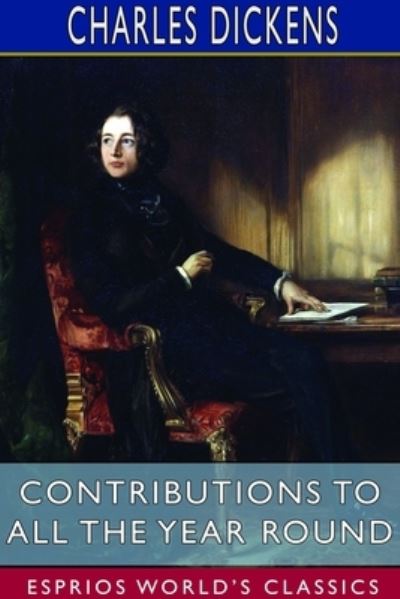 Contributions to All the Year Round (Esprios Classics) - Charles Dickens - Kirjat - Blurb - 9781714951949 - perjantai 26. huhtikuuta 2024