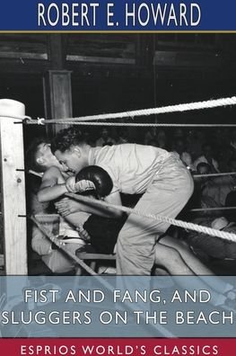 Fist and Fang, and Sluggers on the Beach (Esprios Classics) - Robert E Howard - Bøger - Blurb - 9781715699949 - 26. april 2024
