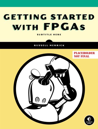 Getting Started with FPGAs: Digital Circuit Design, Verilog, and VHDL for Beginners - Russell Merrick - Livros - No Starch Press,US - 9781718502949 - 21 de novembro de 2023