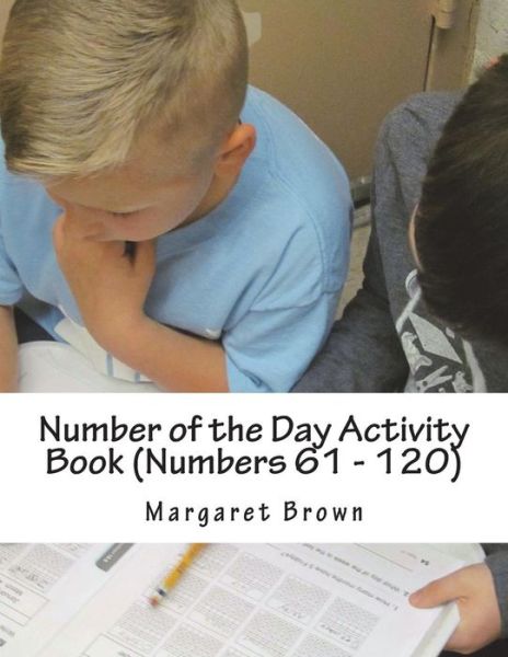 Number of the Day Activity Book (Numbers 61 ? 120) - Margaret Brown - Boeken - Createspace Independent Publishing Platf - 9781722657949 - 16 juli 2018