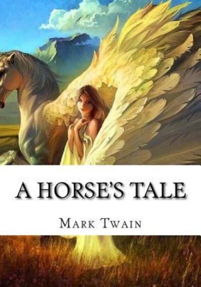 A Horse's Tale - Mark Twain - Livros - Createspace Independent Publishing Platf - 9781724921949 - 15 de agosto de 2018