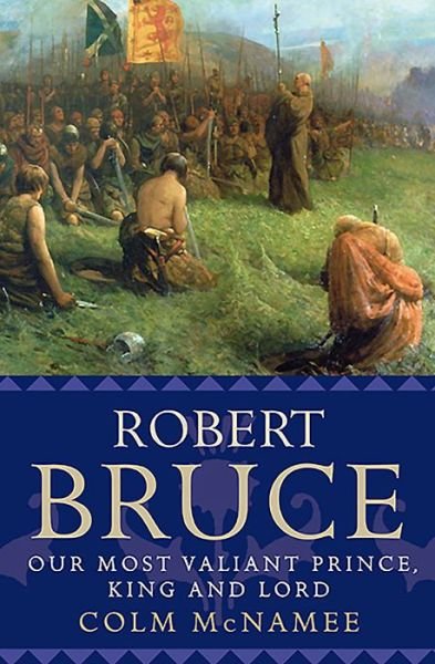 Cover for Colm McNamee · Robert Bruce: Our Most Valiant Prince, King and Lord (Pocketbok) (2018)
