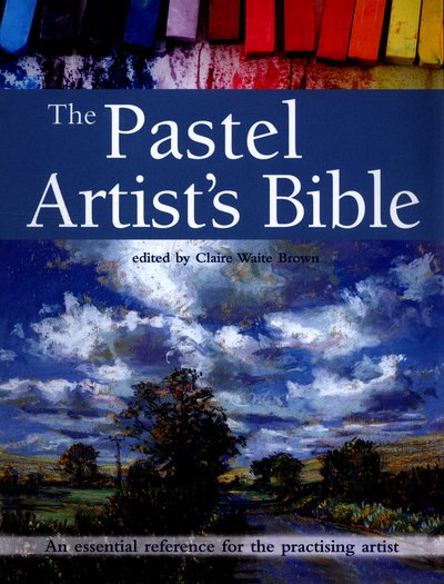 Cover for Claire Waite Brown · The Pastel Artist's Bible: An Essential Reference for the Practising Artist - Artist's Bible (Paperback Book) (2016)