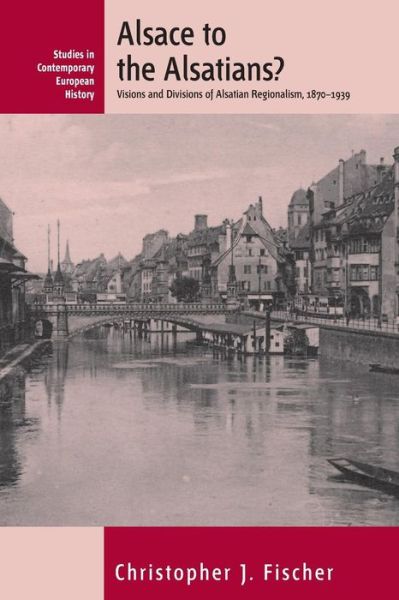 Cover for Christopher J. Fischer · Alsace to the Alsatians?: Visions and Divisions of Alsatian Regionalism, 1870-1939 - Studies in Contemporary European History (Paperback Book) (2014)