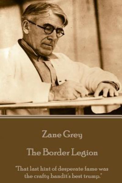 Cover for Zane Grey · Zane Grey - The Border Legion : &quot;That last hint of desperate fame was the crafty bandit's best trump.&quot; (Paperback Book) (2016)