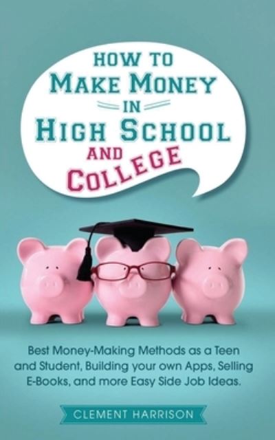 Cover for Clement Harrison · How to Make Money in High School and College (Paperback Book) (2020)