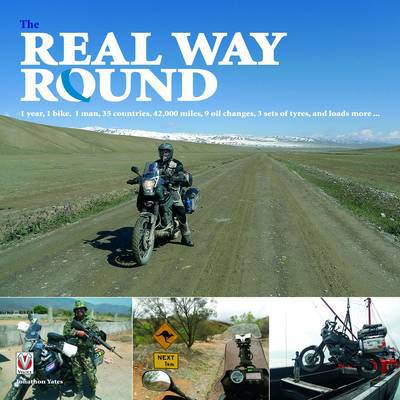 Cover for Jonathan Yates · The Real Way Round: 1 Year, 1 Motorcycle, 1 Man, 6 Continents, 35 Countries, 42,000 Miles, 9 Oil Changes, 3 Sets of Tyres, and Loads More ... (Hardcover Book) (2013)