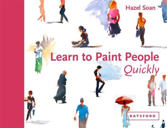 Learn to Paint People Quickly: A practical, step-by-step guide to learning to paint people in watercolour and oils - Hazel Soan - Böcker - Batsford Ltd - 9781849943949 - 9 mars 2017