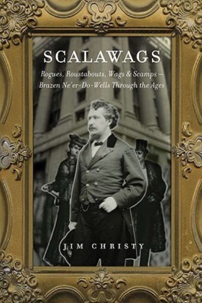 Cover for Jim Christy · Scalawags: Rogues, Roustabouts, Wags &amp; Scamps--Ne'er-Do-Wells Through the Ages (Paperback Book) (2008)